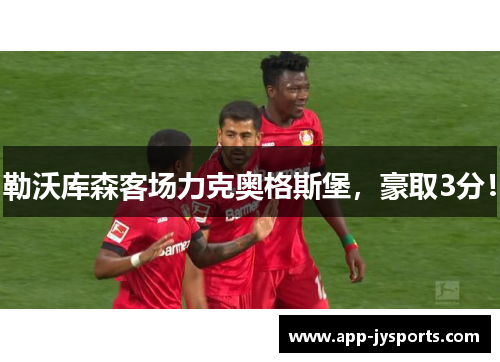 勒沃库森客场力克奥格斯堡，豪取3分！
