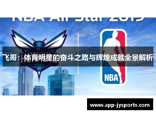 飞哥:体育明星的奋斗之路与辉煌成就全景解析 飞哥:体育明星的奋斗之路与辉煌成就全景解析