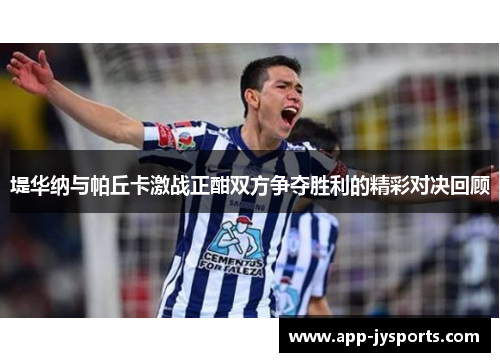 堤华纳与帕丘卡激战正酣双方争夺胜利的精彩对决回顾