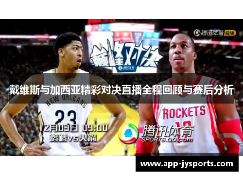 戴维斯与加西亚精彩对决直播全程回顾与赛后分析