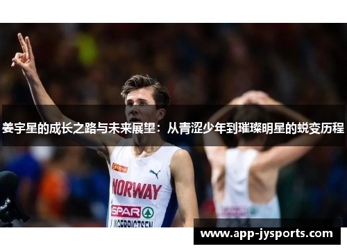 姜宇星的成长之路与未来展望：从青涩少年到璀璨明星的蜕变历程